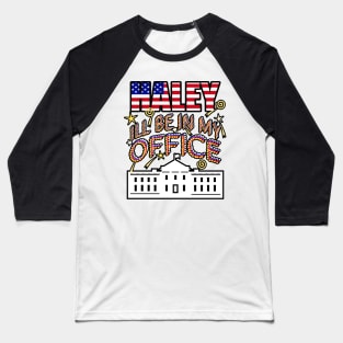 Haley 2024 I'll Be In My Office, White House President Baseball T-Shirt